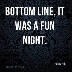 pesky-hill-quote-bottom-line-it-was-a-fun-night
